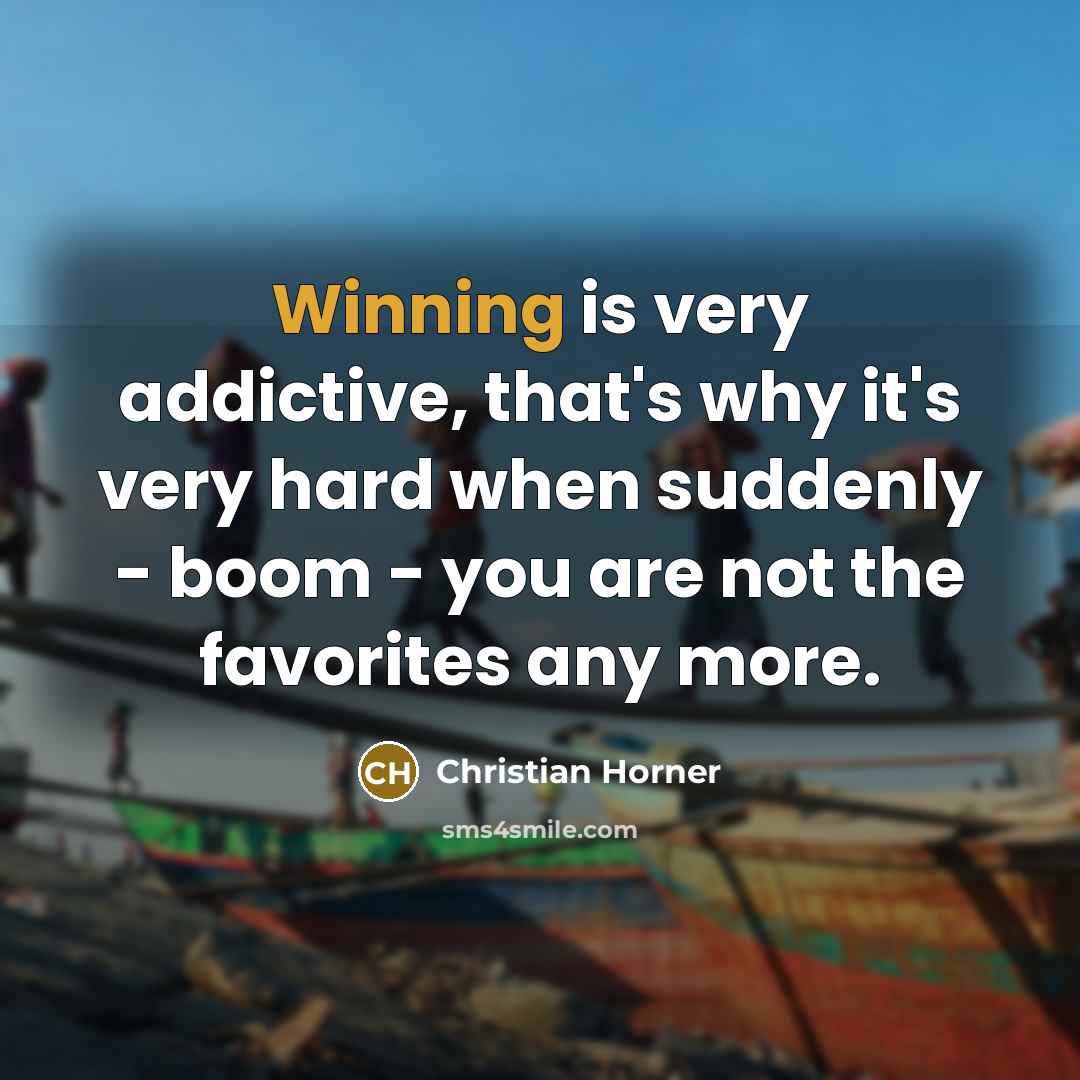 “Winning is very addictive, that's why it's very hard when…” quote by Christian Horner