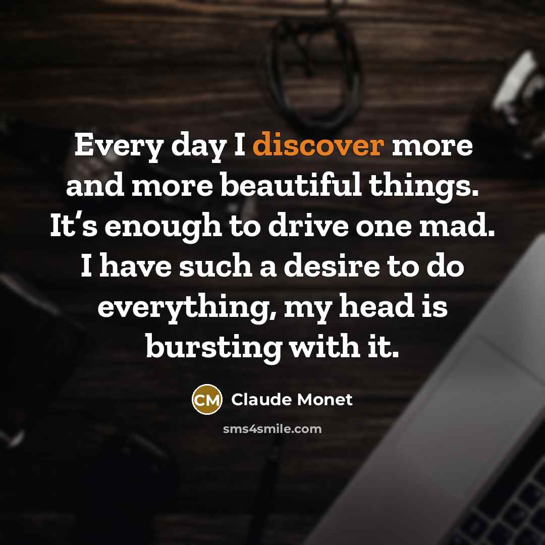 “Every day I discover more and more beautiful things. It’s…” quote by Claude Monet