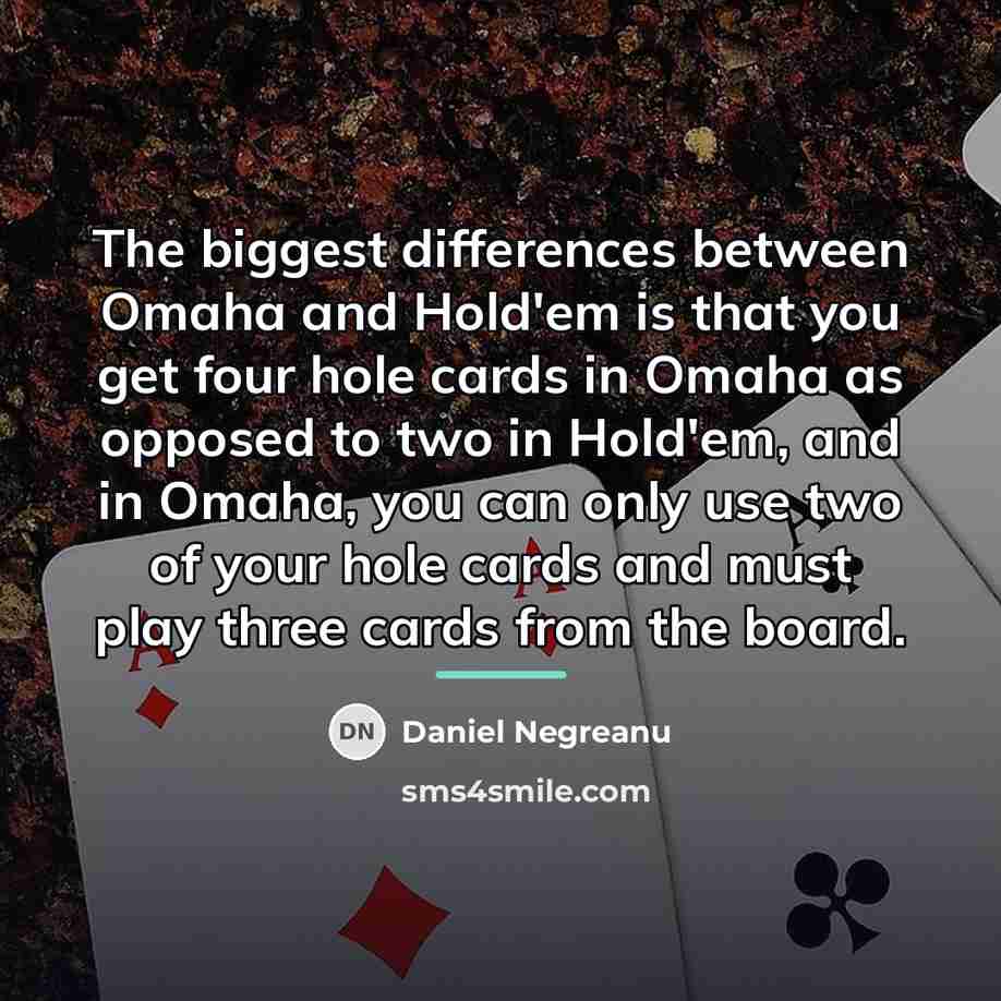“The biggest differences between Omaha and Hold'em is that you…” quote by Daniel Negreanu
