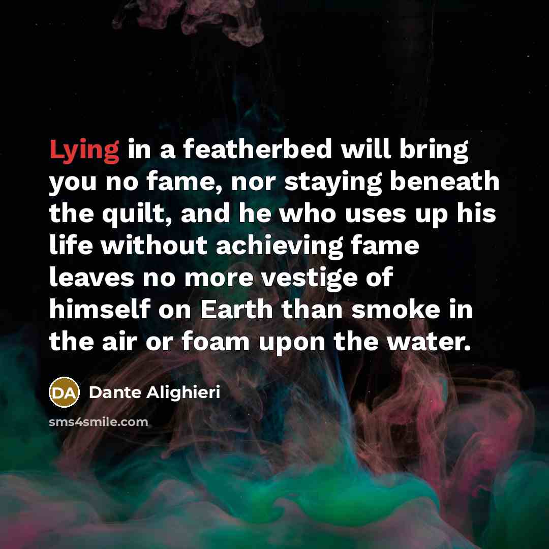 “Lying in a featherbed will bring you no fame, nor…” quote by Dante Alighieri