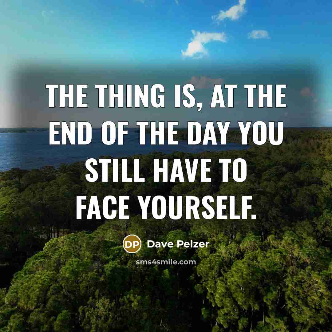 “The thing is, at the end of the day you…” quote by Dave Pelzer