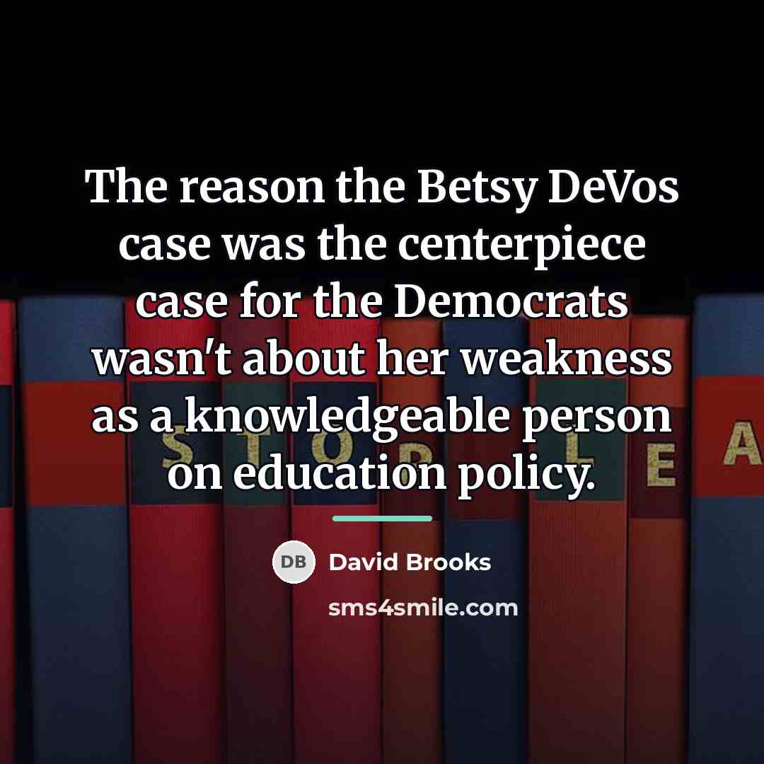 “The reason the Betsy DeVos case was the centerpiece case…” quote by David Brooks