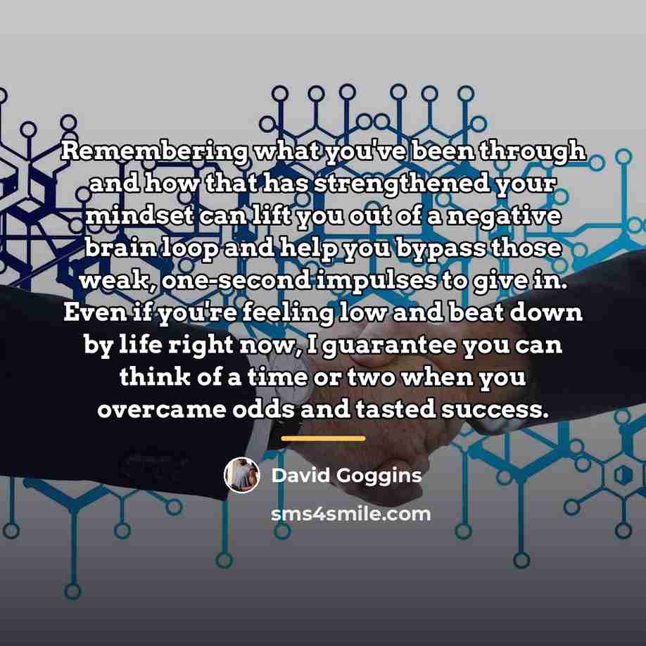 “Remembering what you've been through and how that has strengthened…” quote by David Goggins