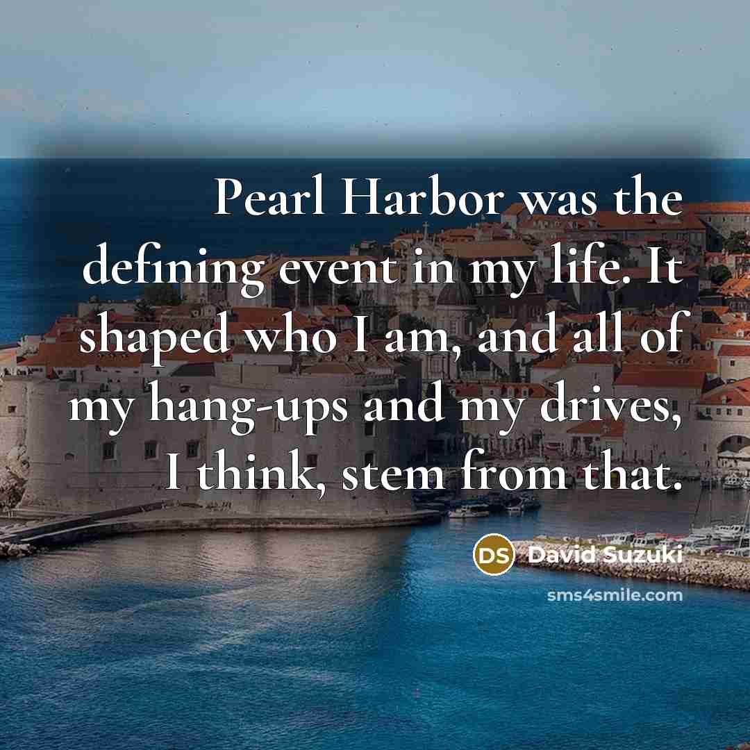 “Pearl Harbor was the defining event in my life. It…” quote by David Suzuki