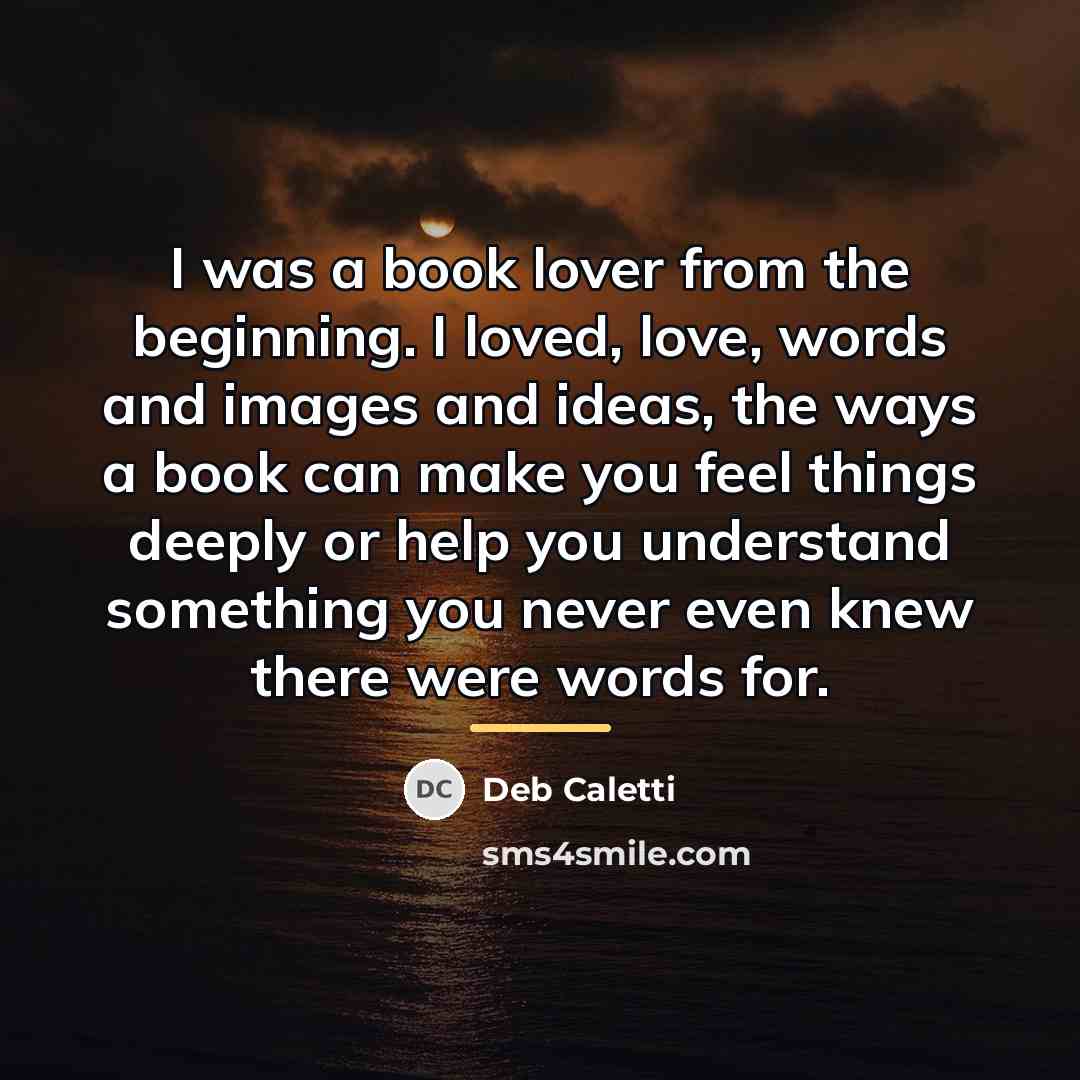 “I was a book lover from the beginning. I loved,…” quote by Deb Caletti