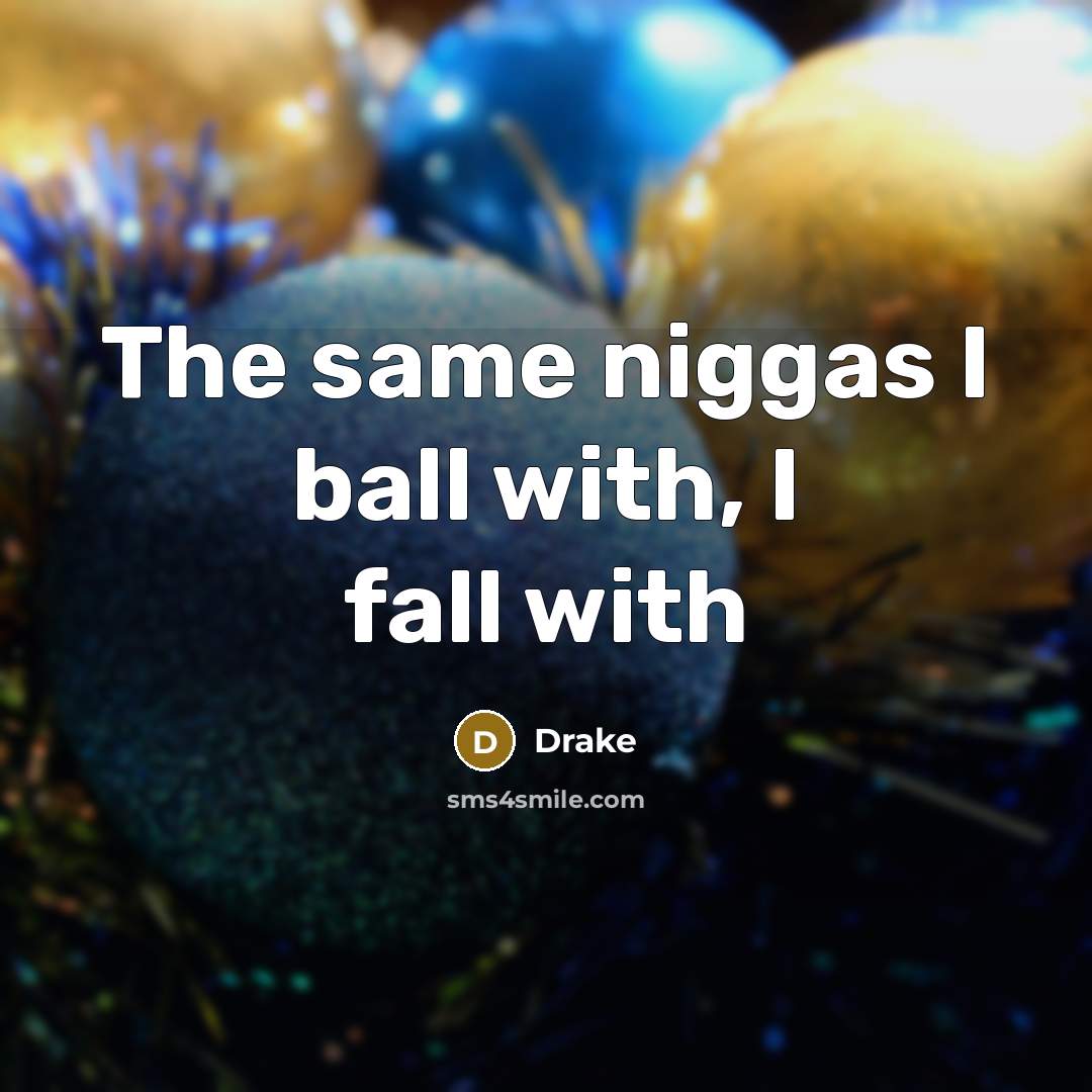 “The same niggas I ball with, I fall with” quote by Drake