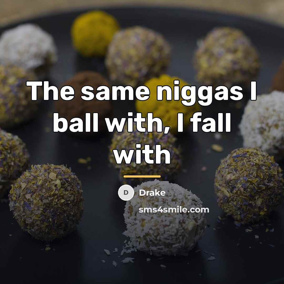“The same niggas I ball with, I fall with…” quote by Drake