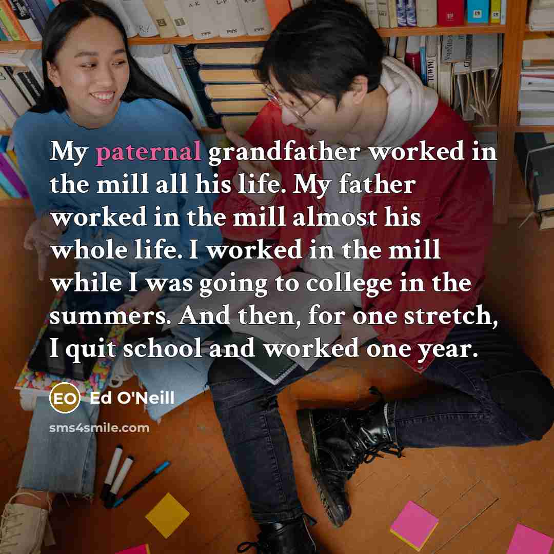 “My paternal grandfather worked in the mill all his life.…” quote by Ed O'Neill