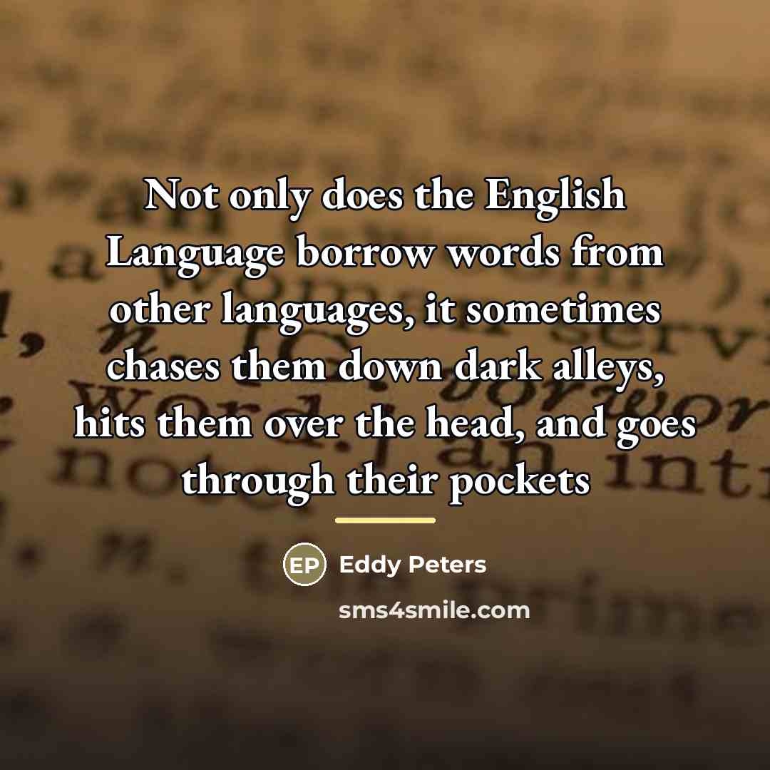“Not only does the English Language borrow words from other…” quote by Eddy Peters