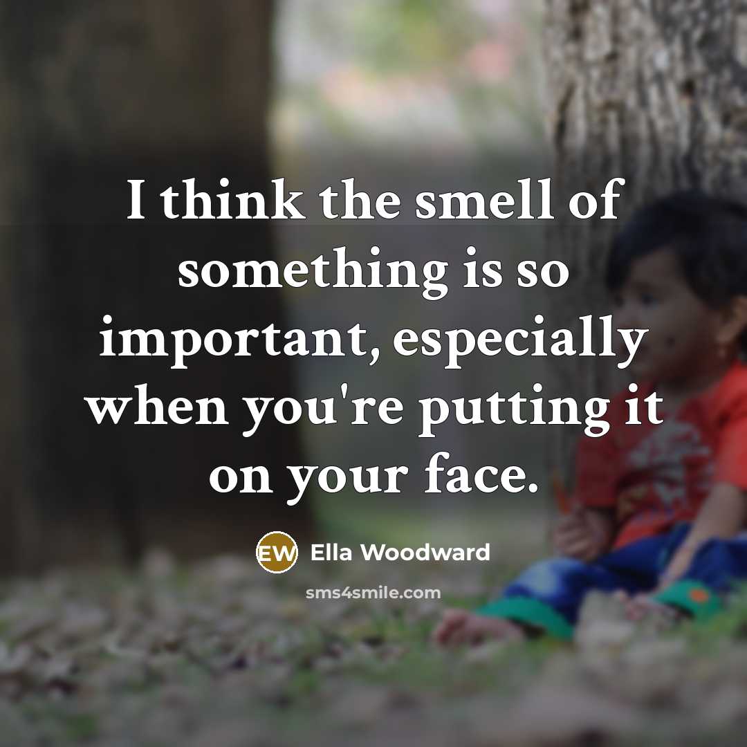 “I think the smell of something is so important, especially…” quote by Ella Woodward