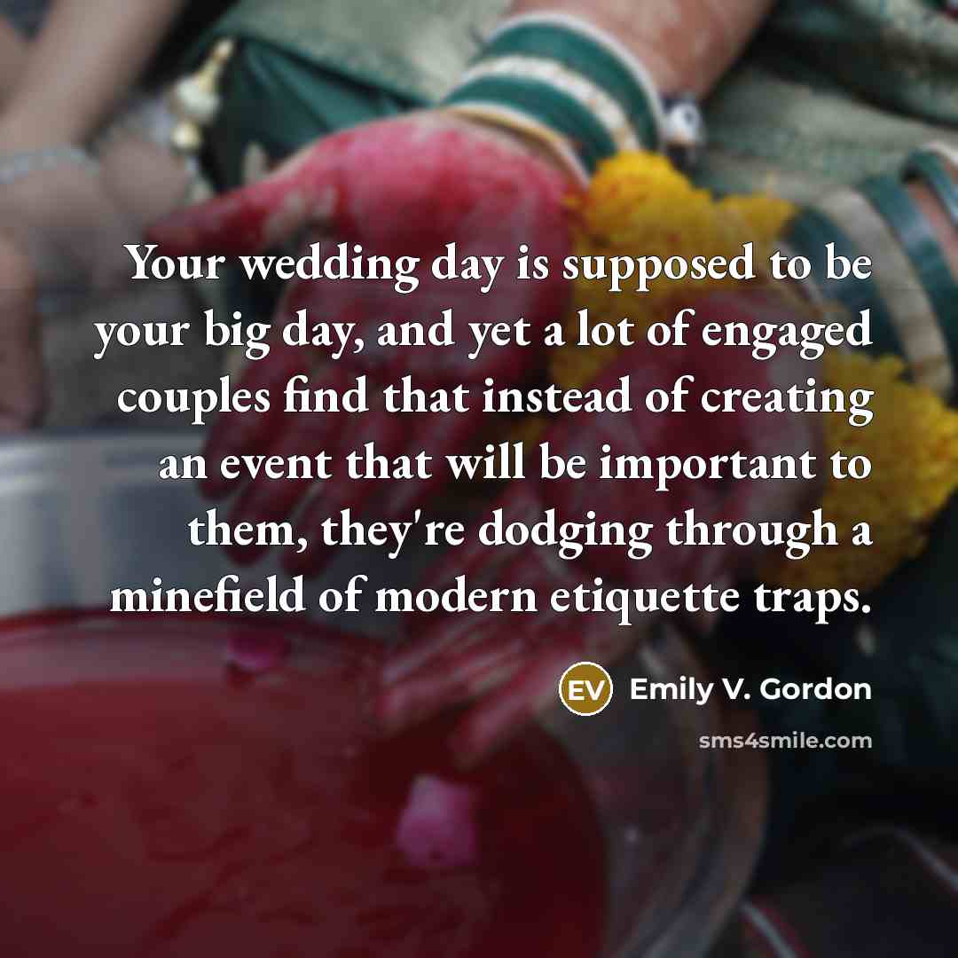 “Your wedding day is supposed to be your big day,…” quote by Emily V. Gordon