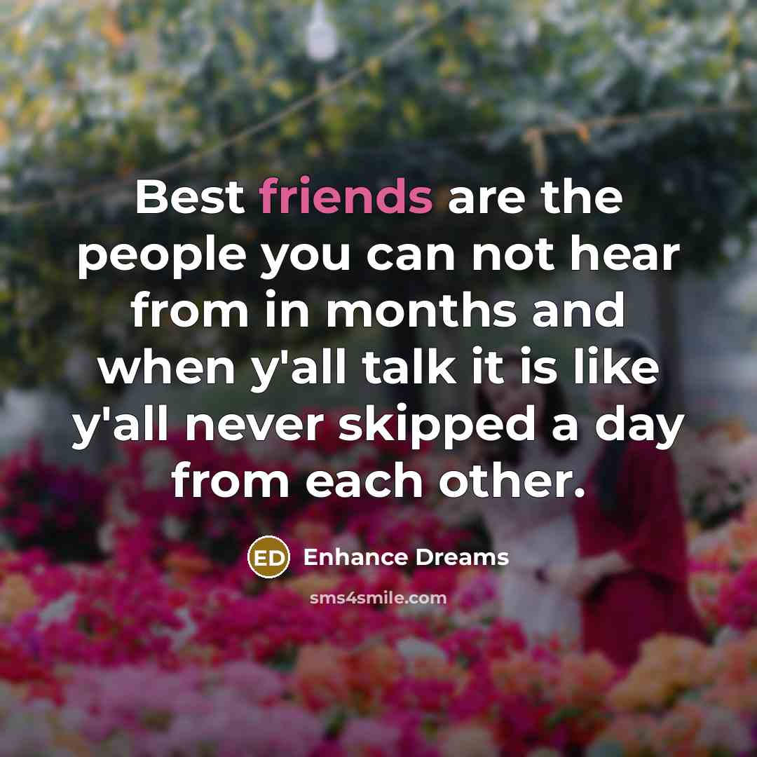 “Best friends are the people you can not hear from…” quote by Enhance Dreams