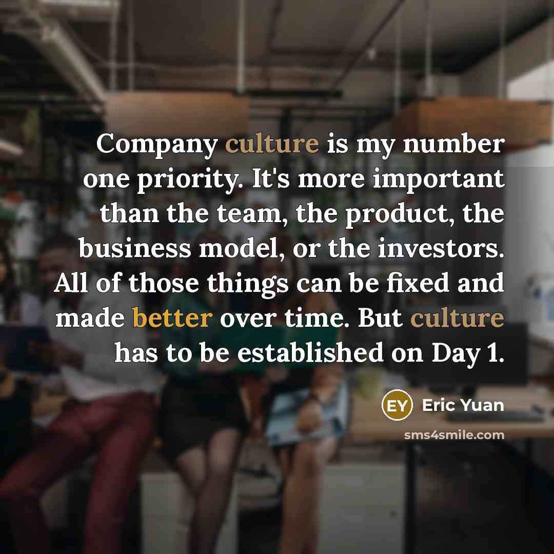 “Company culture is my number one priority. It's more important…” quote by Eric Yuan