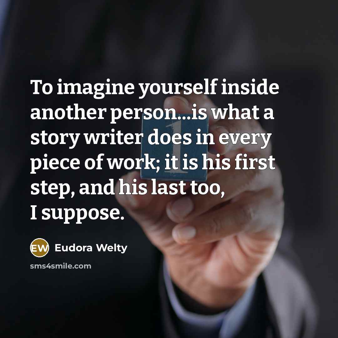 “To imagine yourself inside another person...is what a story writer…” quote by Eudora Welty