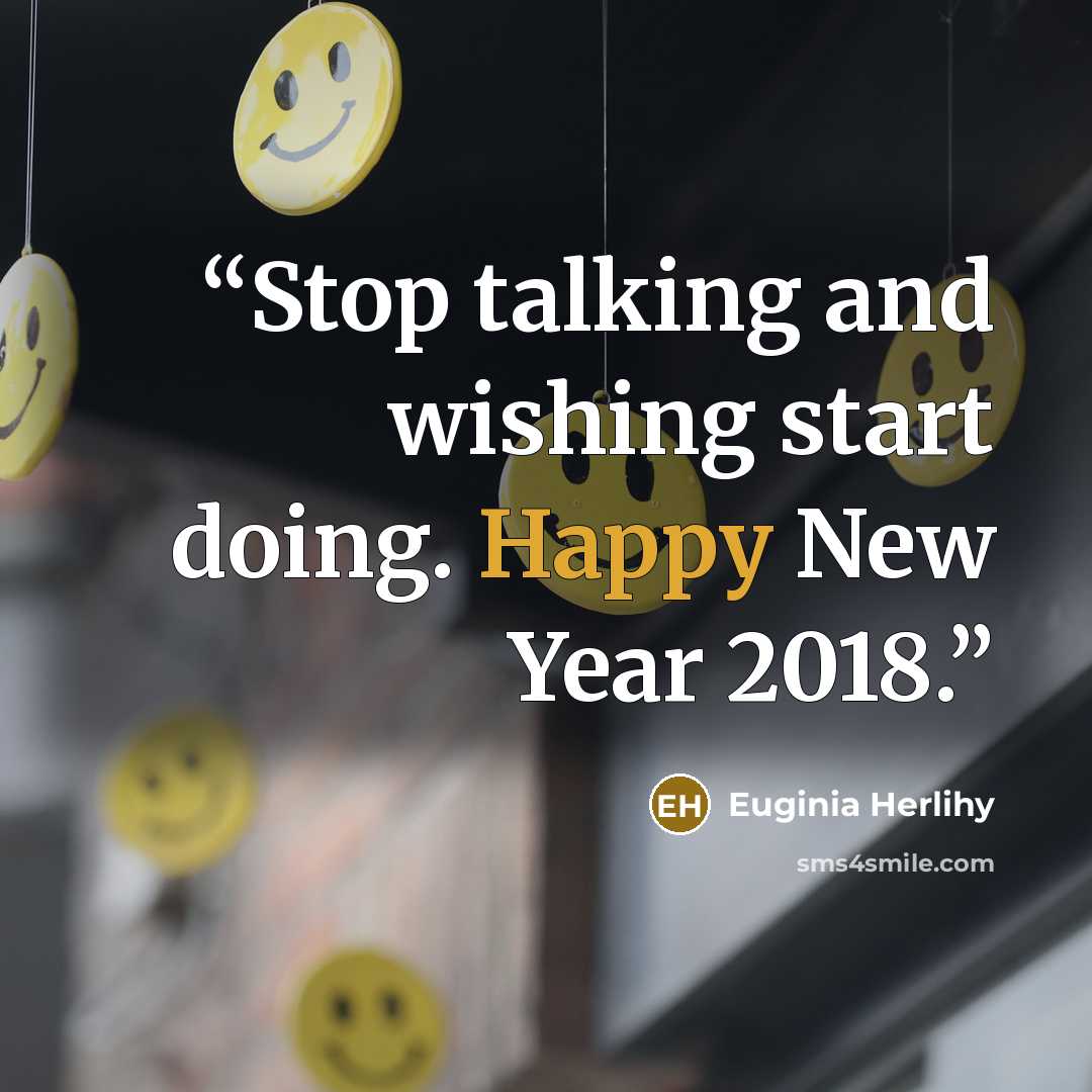 “Stop talking and wishing start doing. Happy New Year 2018.” quote by Euginia Herlihy