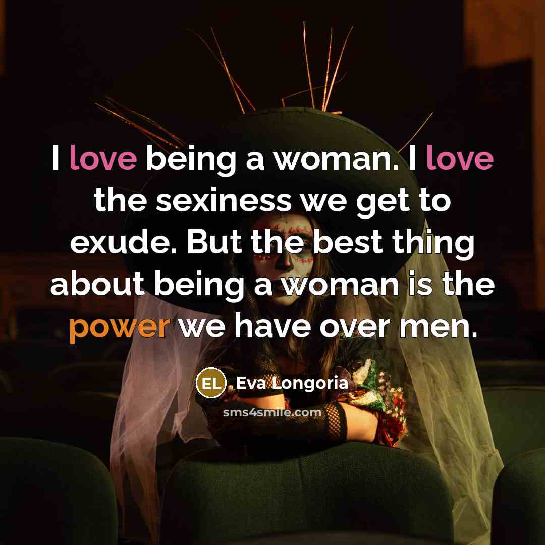 “I love being a woman. I love the sexiness we…” quote by Eva Longoria