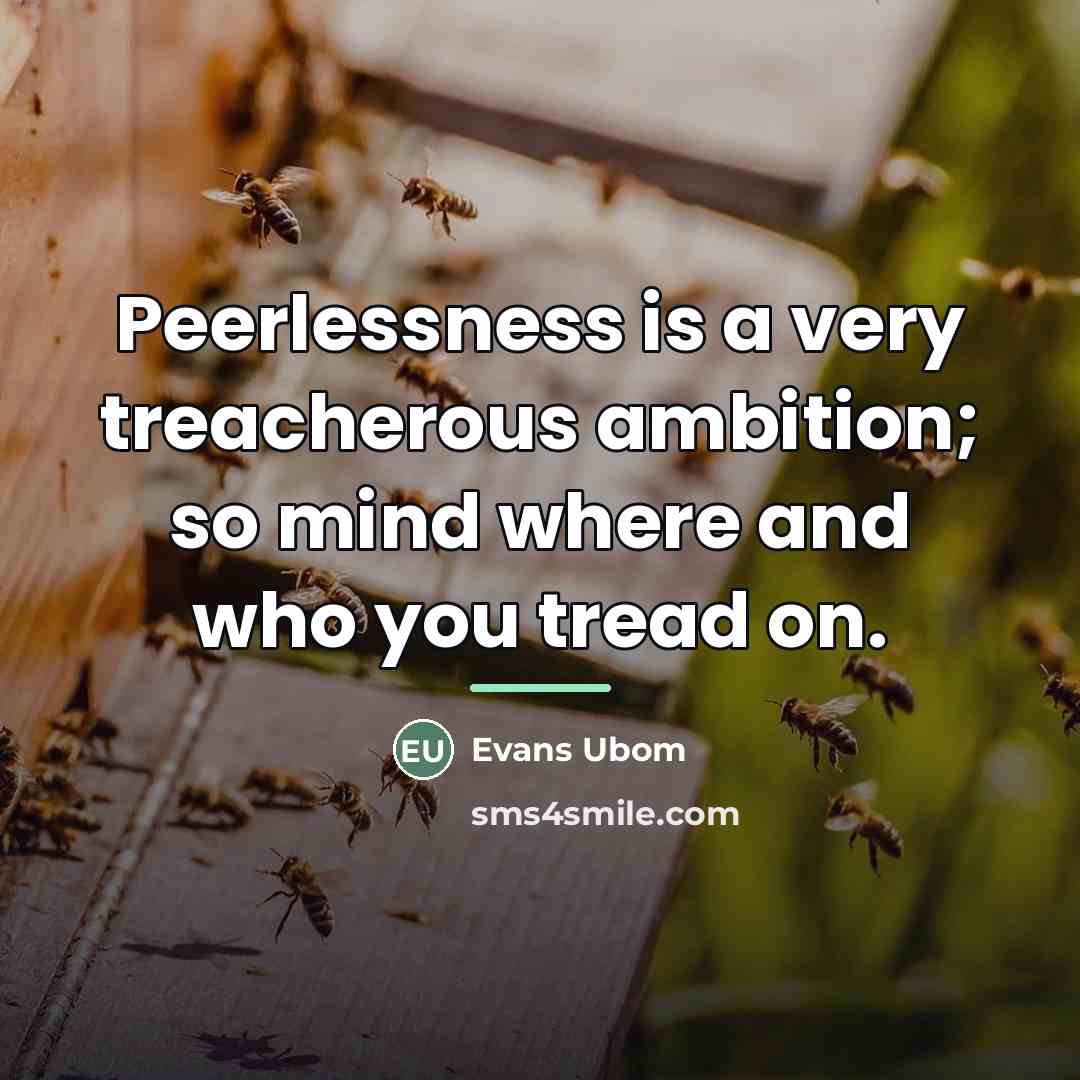 “Peerlessness is a very treacherous ambition; so mind where and…” quote by Evans Ubom