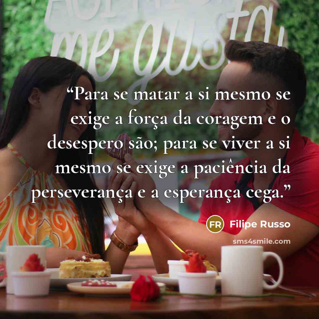 “Para se matar a si mesmo se exige a força da coragem e o desespero são; para se viver a si mesmo se exige a paciência da perseverança e a esperança cega.” quote by Filipe Russo