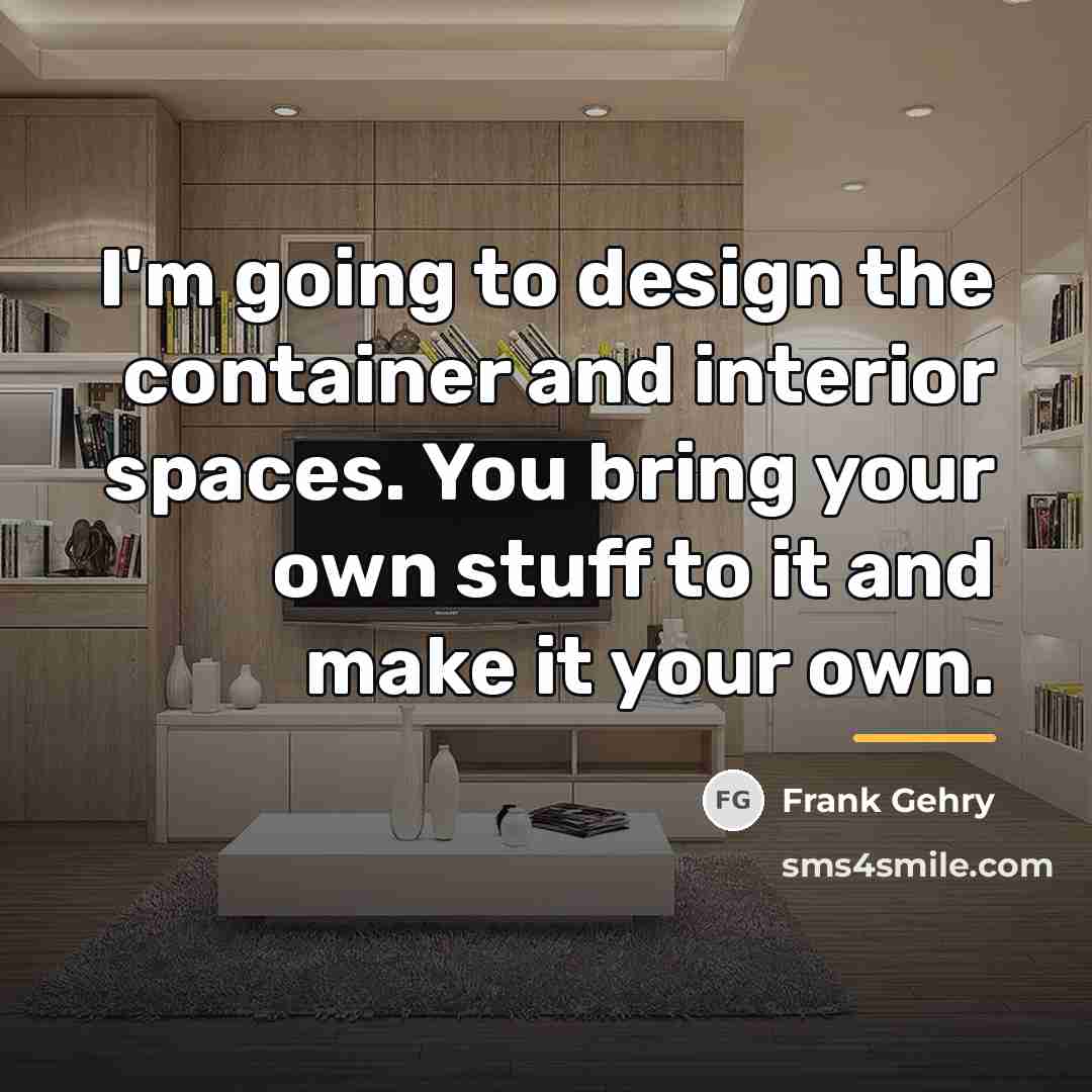 “I'm going to design the container and interior spaces. You…” quote by Frank Gehry