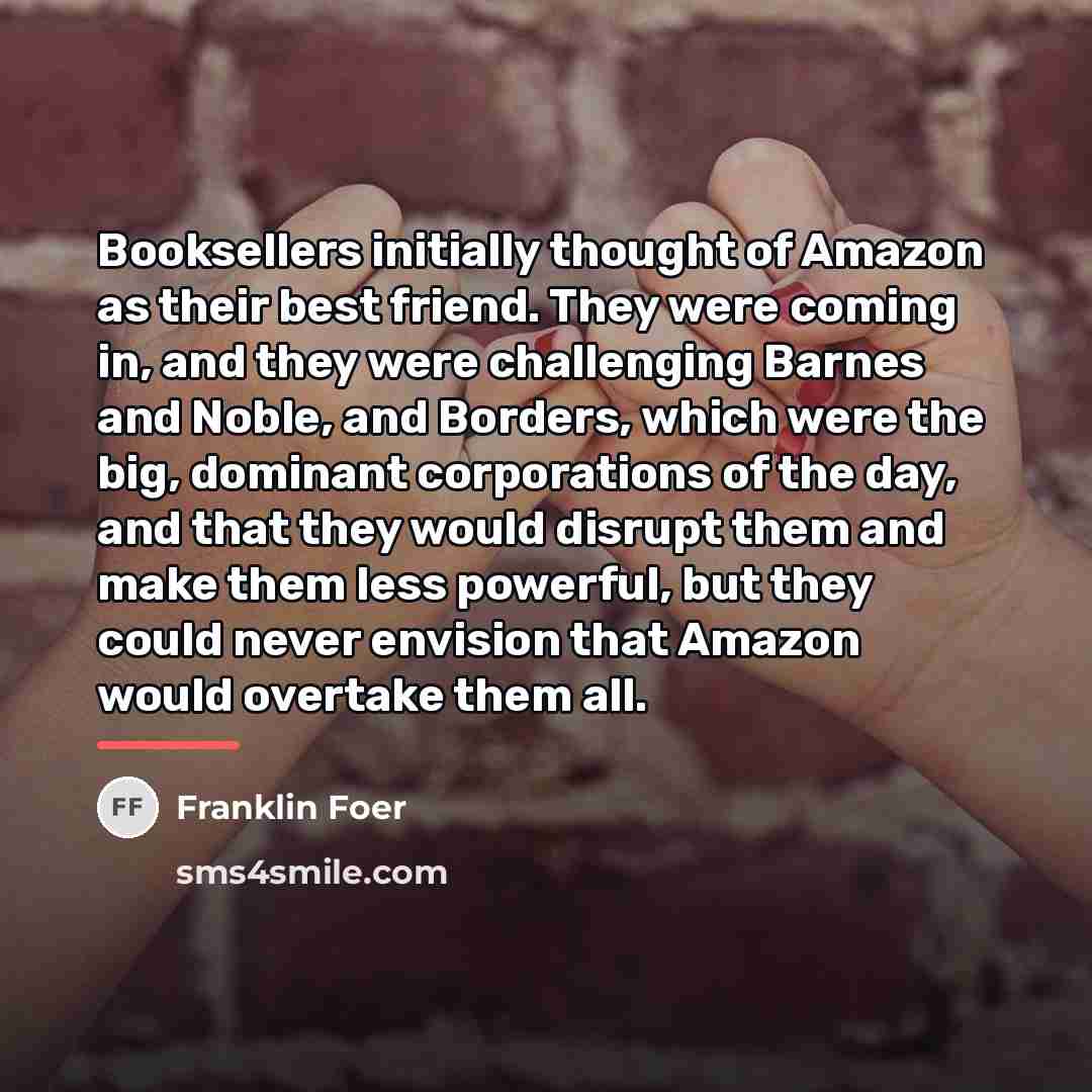 “Booksellers initially thought of Amazon as their best friend. They…” quote by Franklin Foer