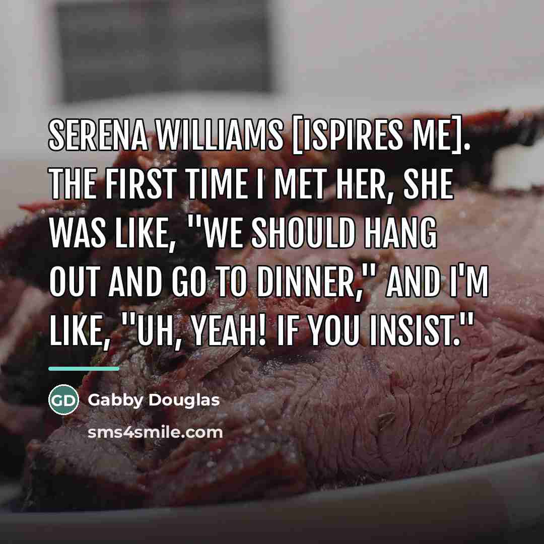 “Serena Williams [ispires me]. The first time I met her,…” quote by Gabby Douglas