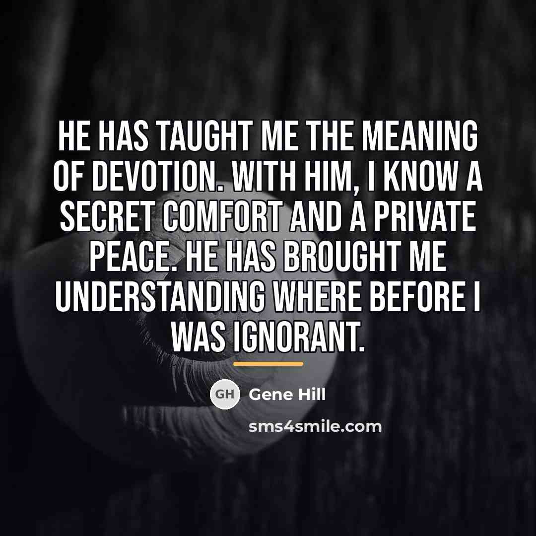 “He has taught me the meaning of devotion. With him,…” quote by Gene Hill