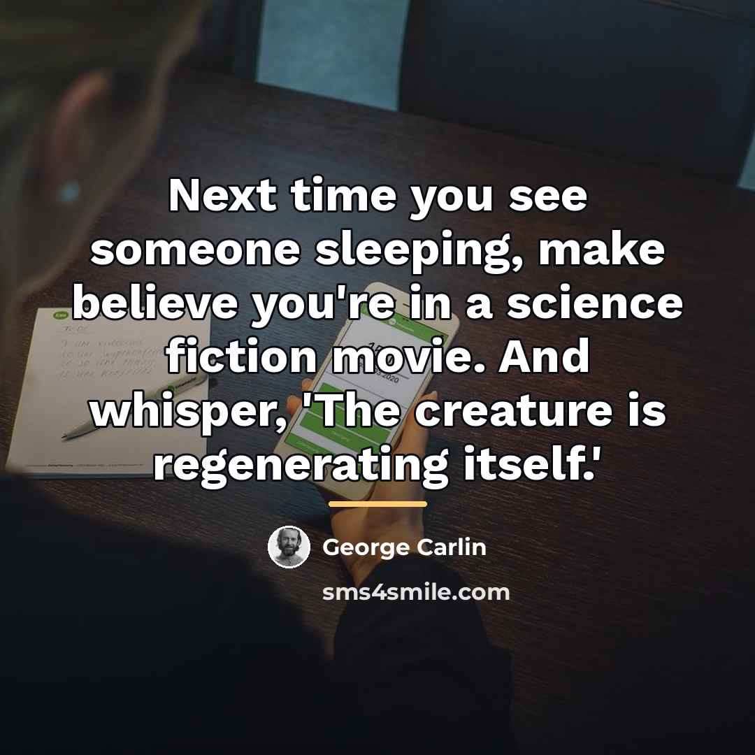 “Next time you see someone sleeping, make believe you're in…” quote by George Carlin