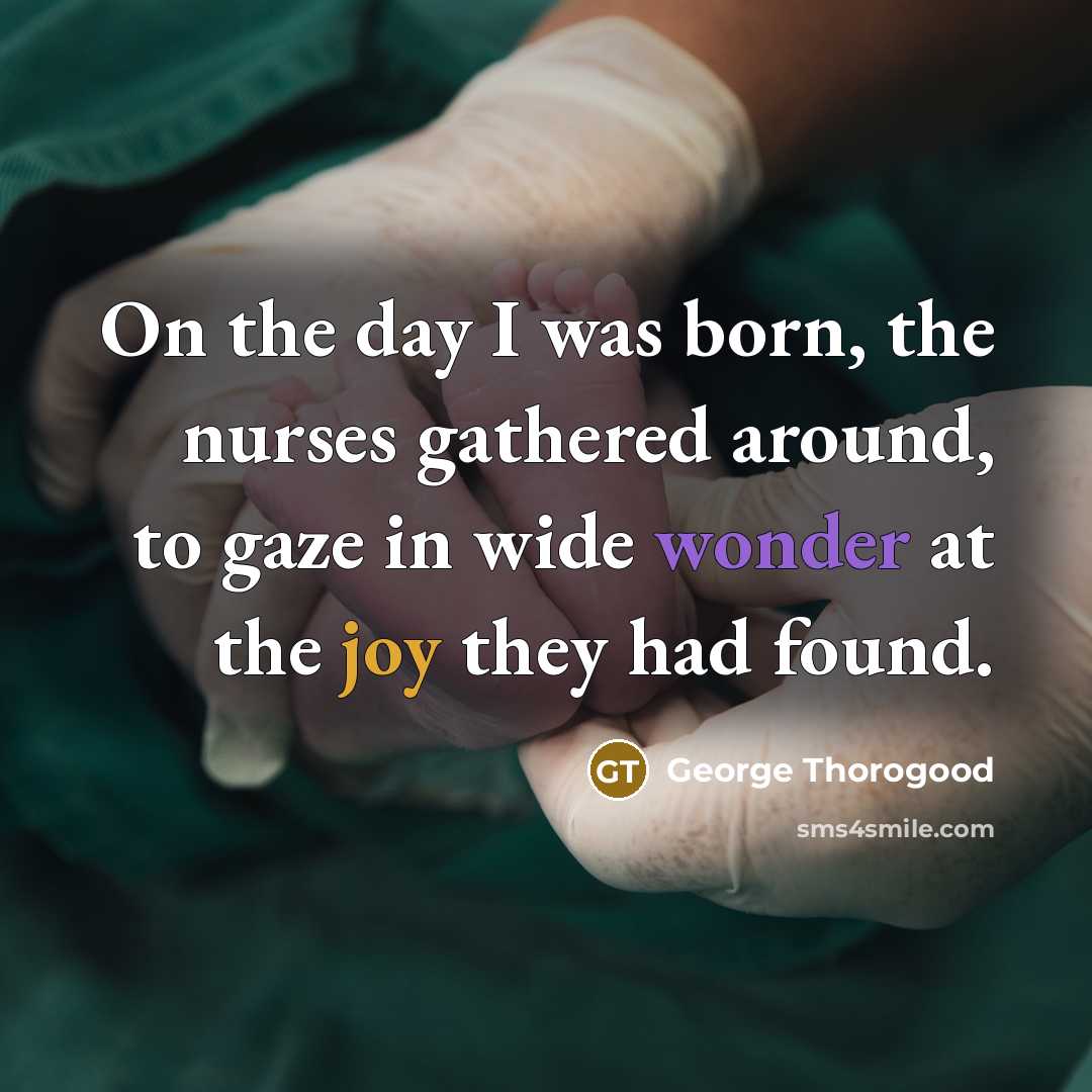 “On the day I was born, the nurses gathered around,…” quote by George Thorogood