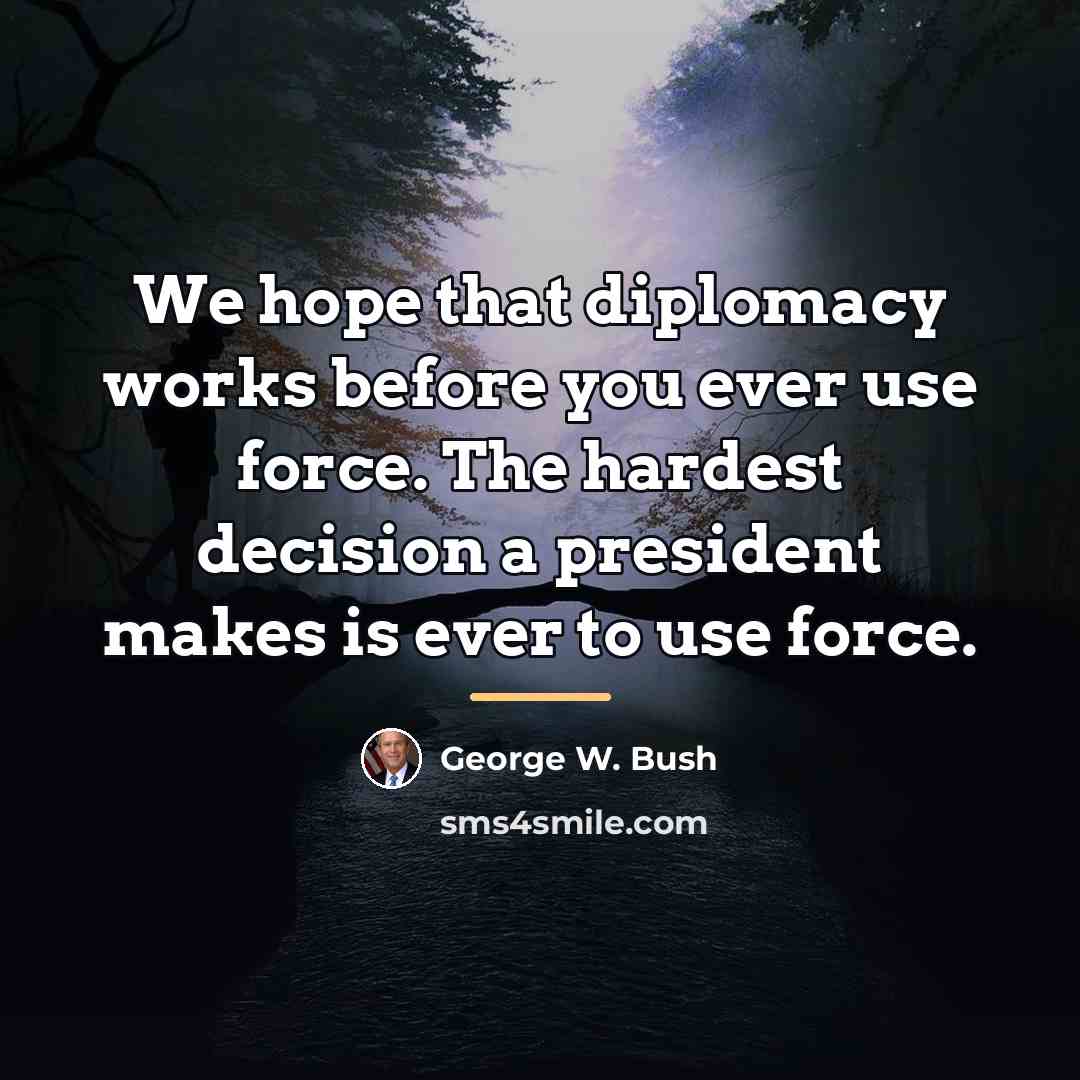 “We hope that diplomacy works before you ever use force.…” quote by George W. Bush