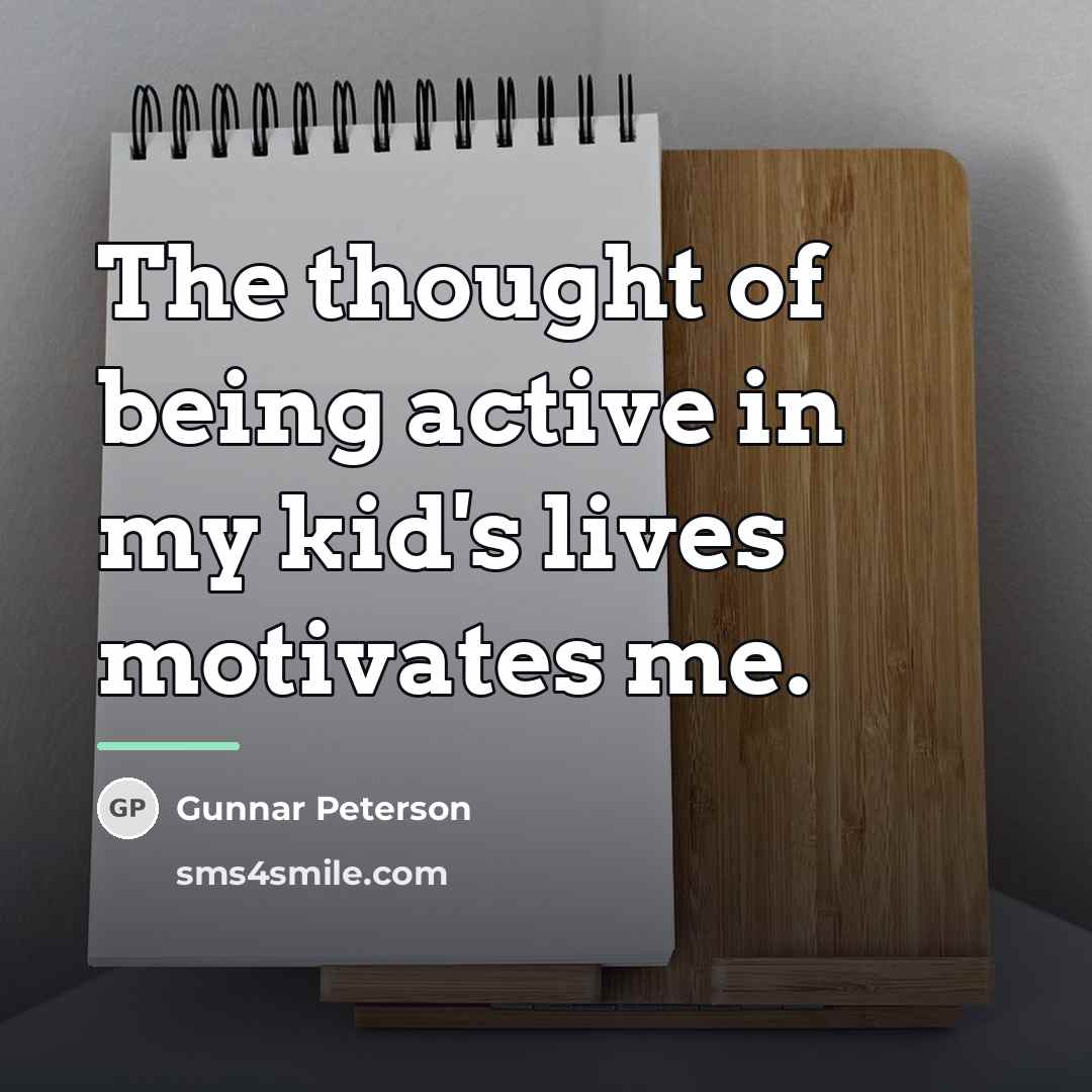 “The thought of being active in my kid's lives motivates…” quote by Gunnar Peterson