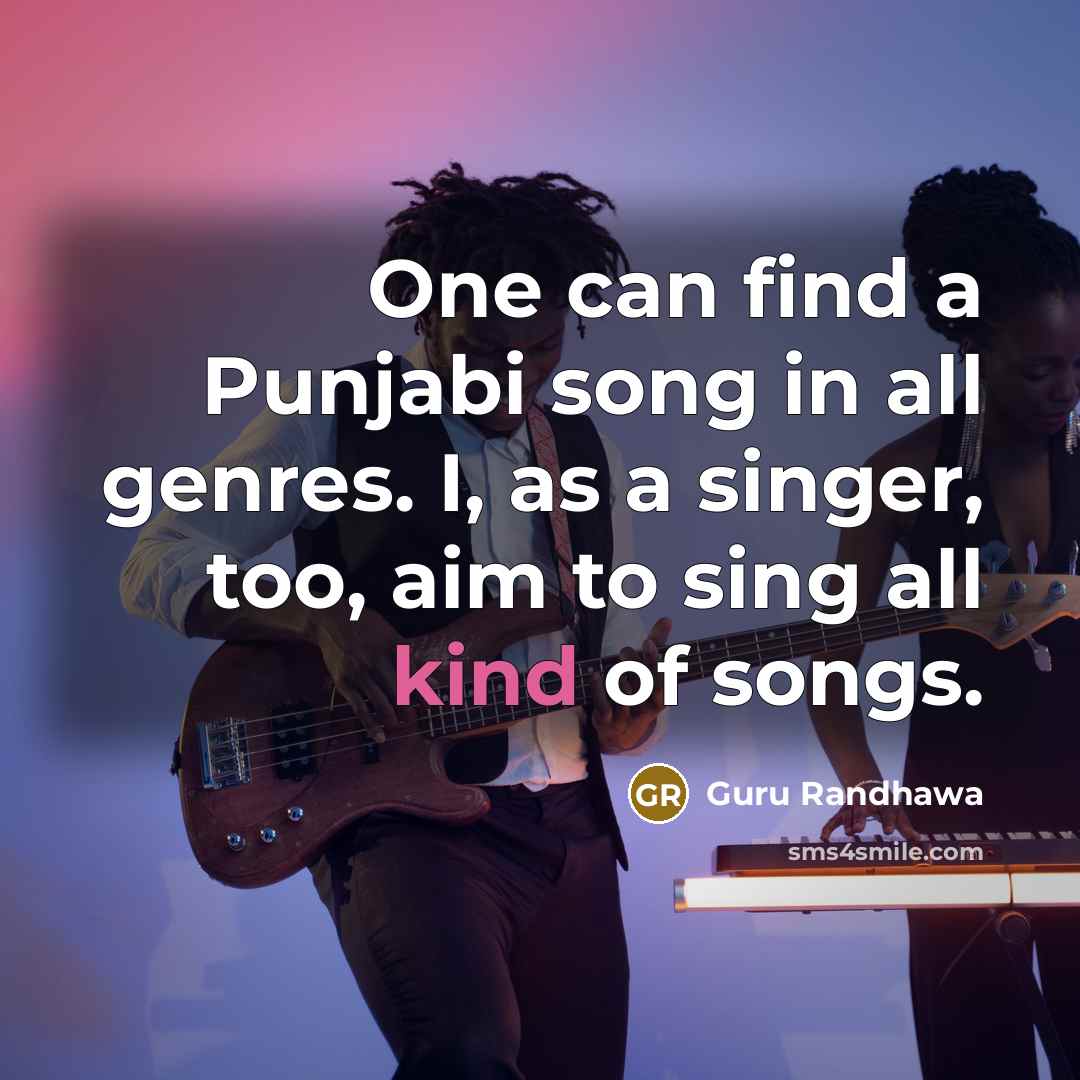 “One can find a Punjabi song in all genres. I,…” quote by Guru Randhawa