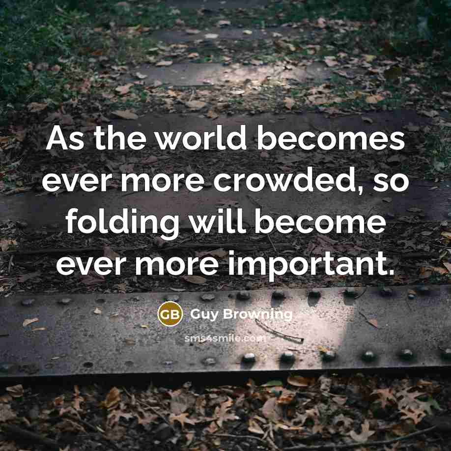 “As the world becomes ever more crowded, so folding will…” quote by Guy Browning