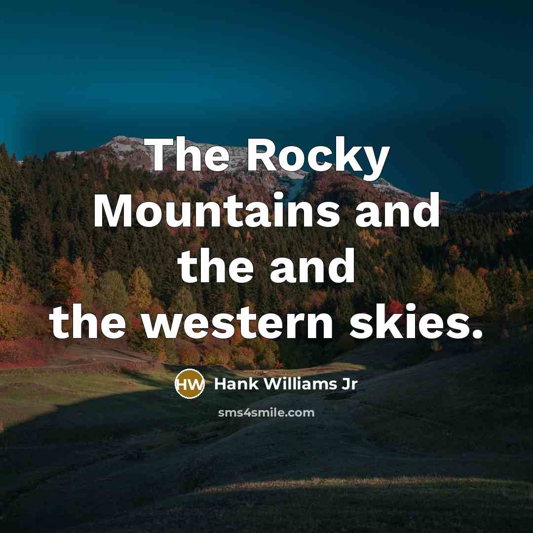 “The Rocky Mountains and the and the western skies.” quote by Hank Williams Jr