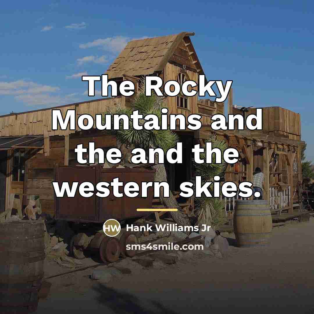 “The Rocky Mountains and the and the western skies.…” quote by Hank Williams Jr