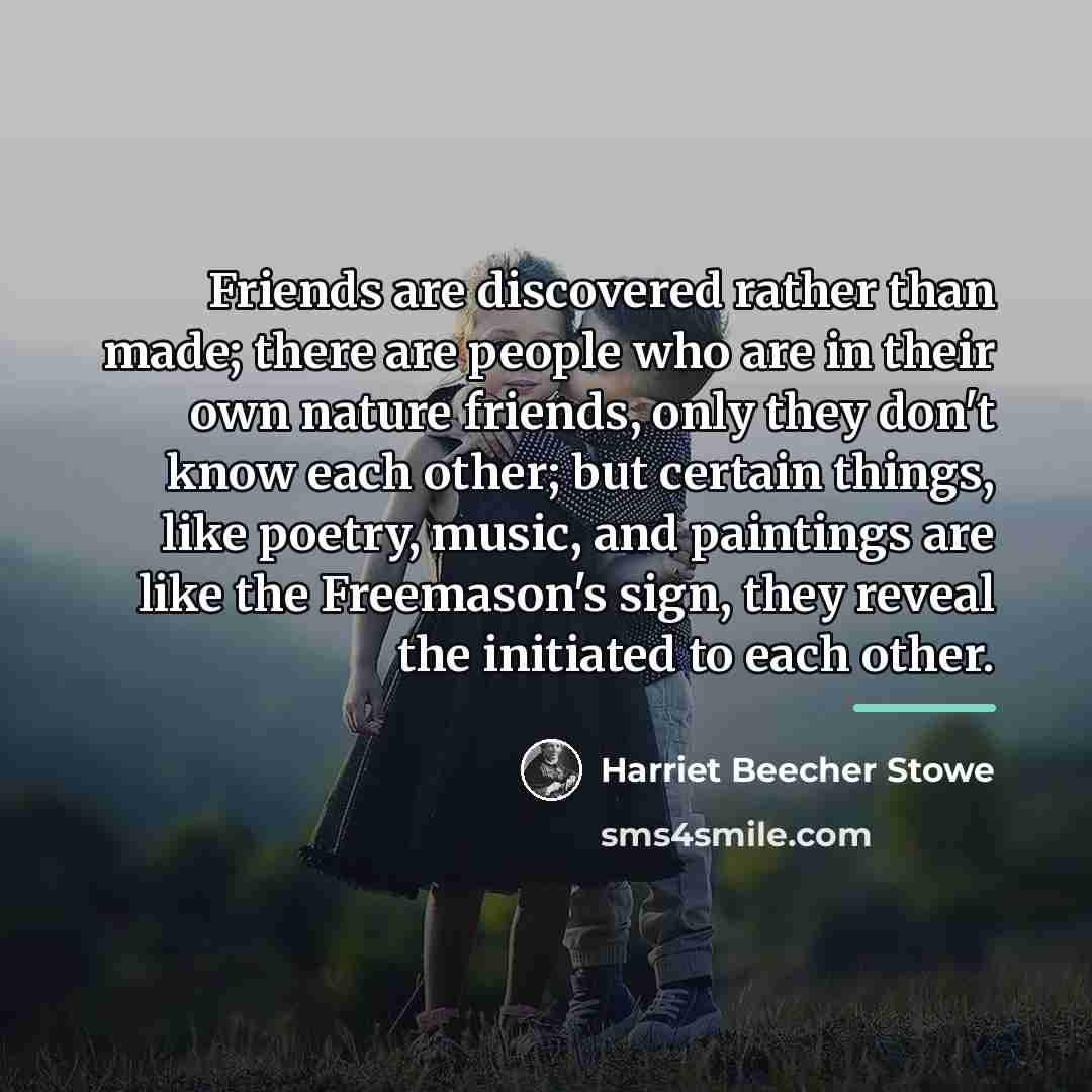 “Friends are discovered rather than made; there are people who…” quote by Harriet Beecher Stowe