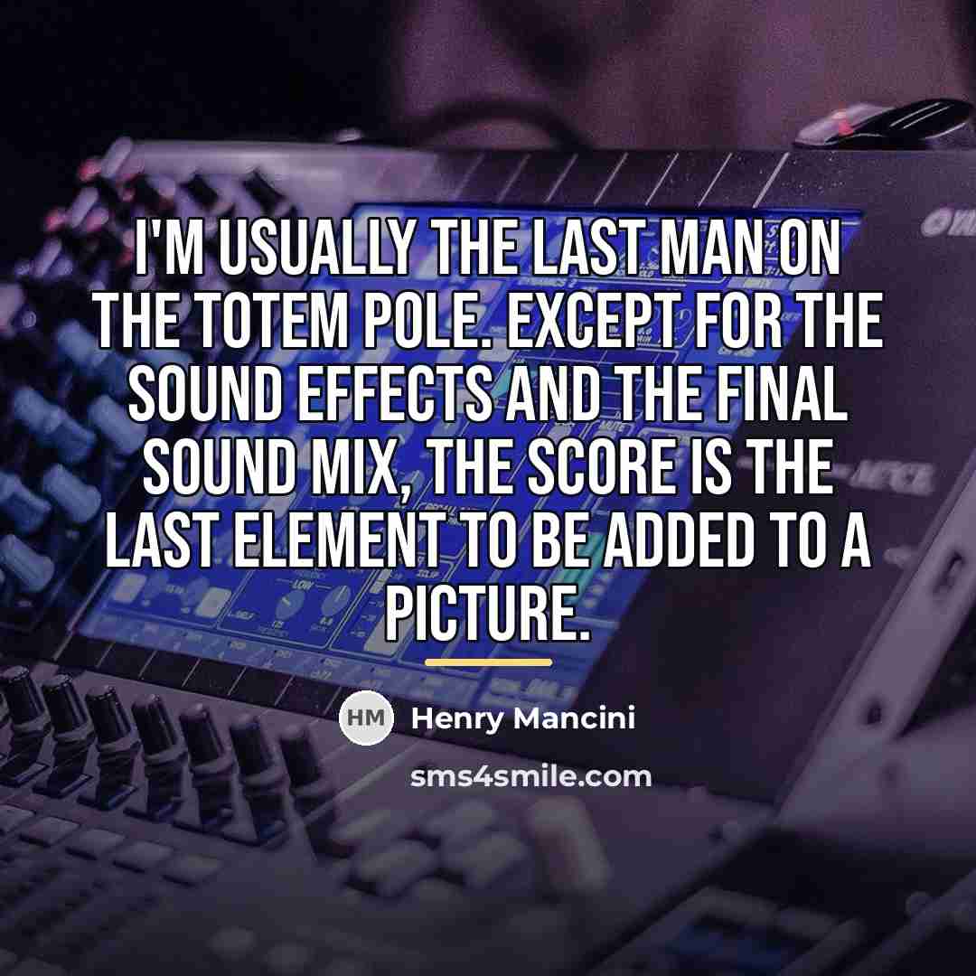 “I'm usually the last man on the totem pole. Except…” quote by Henry Mancini