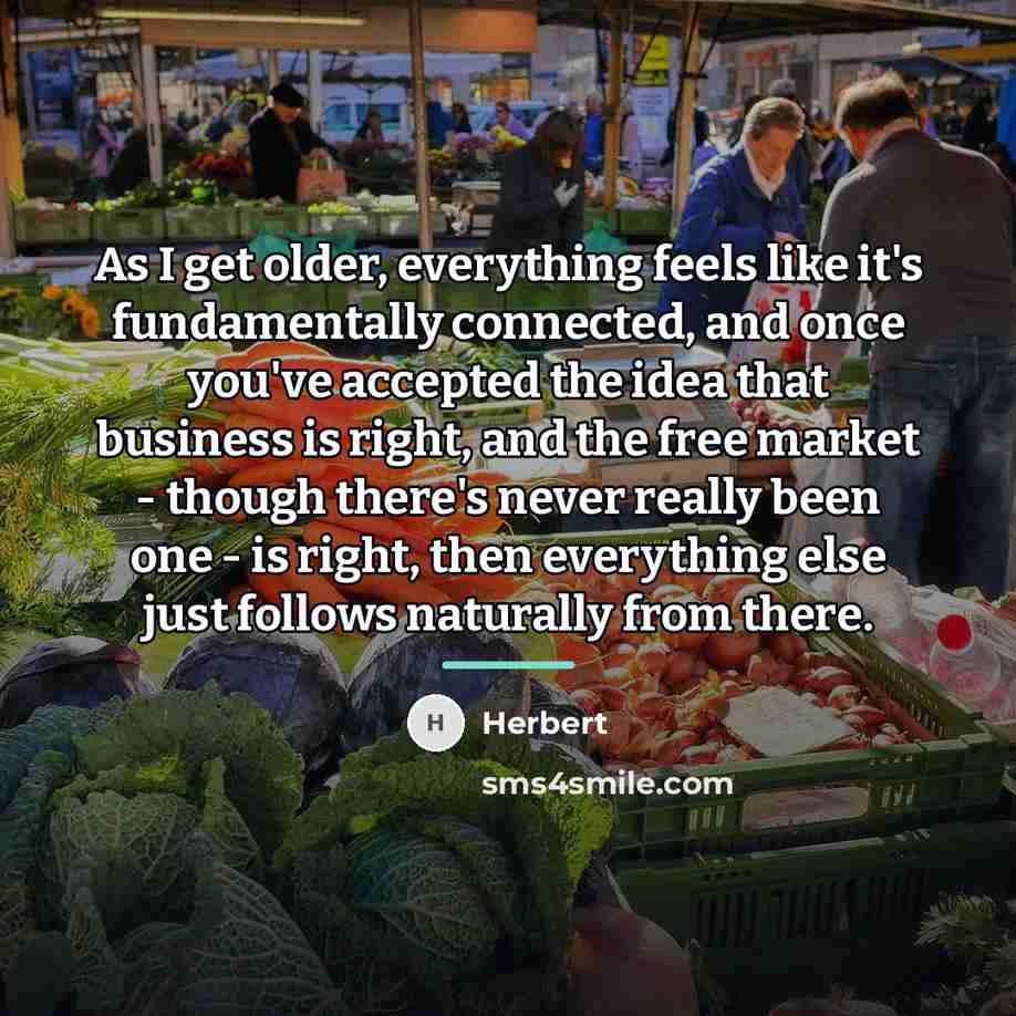 “As I get older, everything feels like it's fundamentally connected,…” quote by Herbert