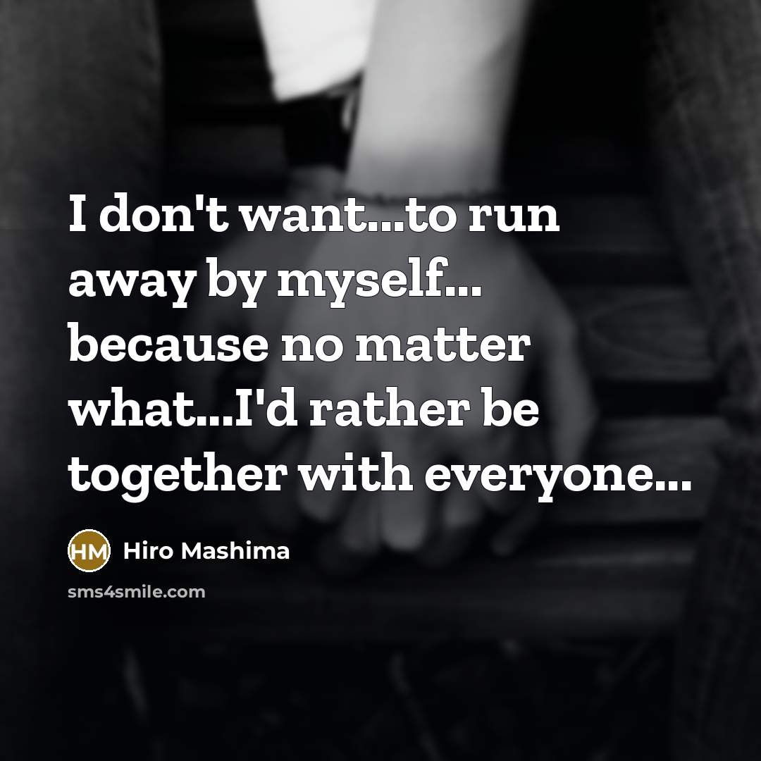 “I don't want...to run away by myself... because no matter…” quote by Hiro Mashima