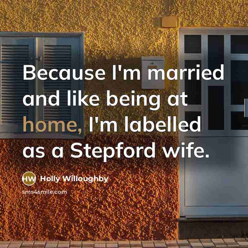 “Because I'm married and like being at home, I'm labelled…” quote by Holly Willoughby