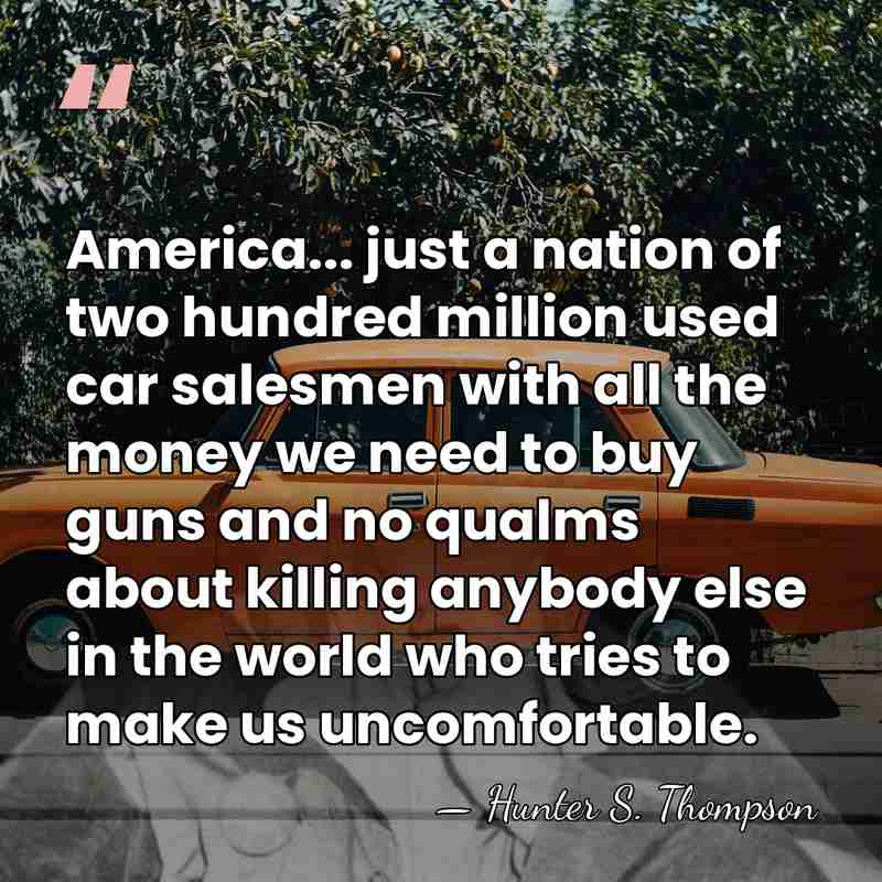 America... just a nation of two hundred million used car salesmen with&hellip; - Hunter S. Thompson