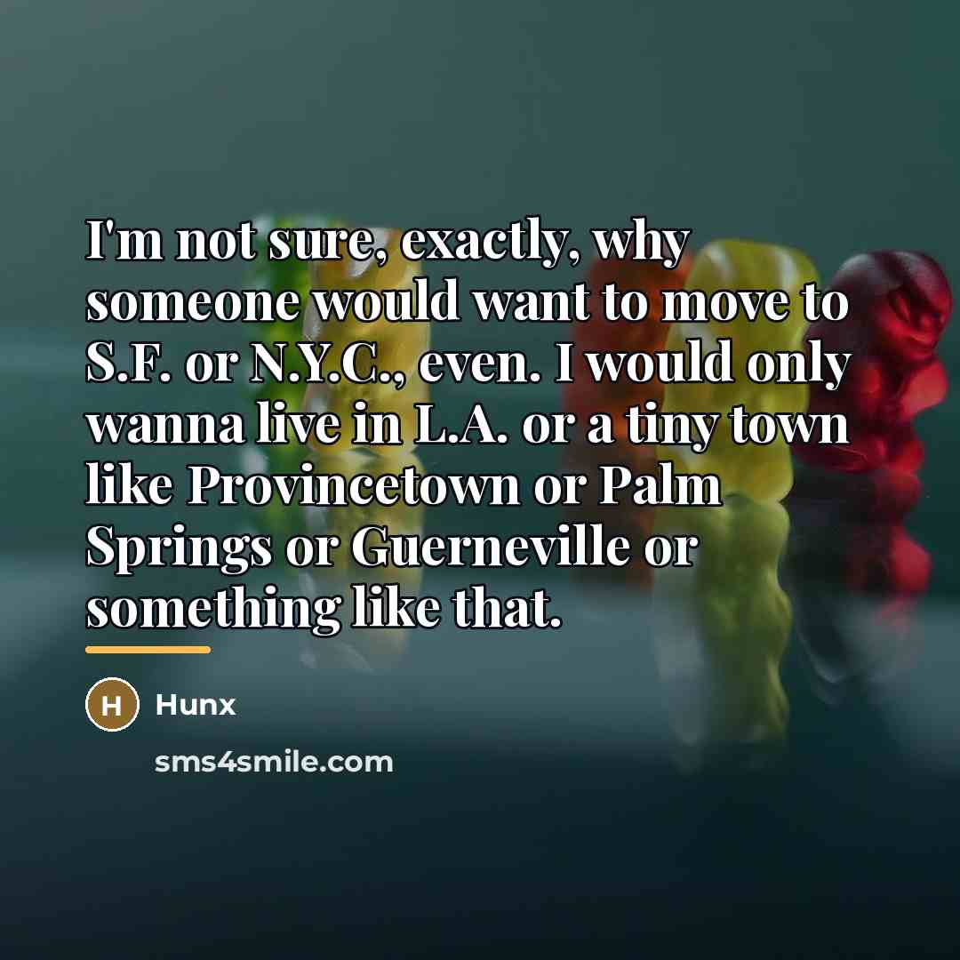 “I'm not sure, exactly, why someone would want to move…” quote by Hunx