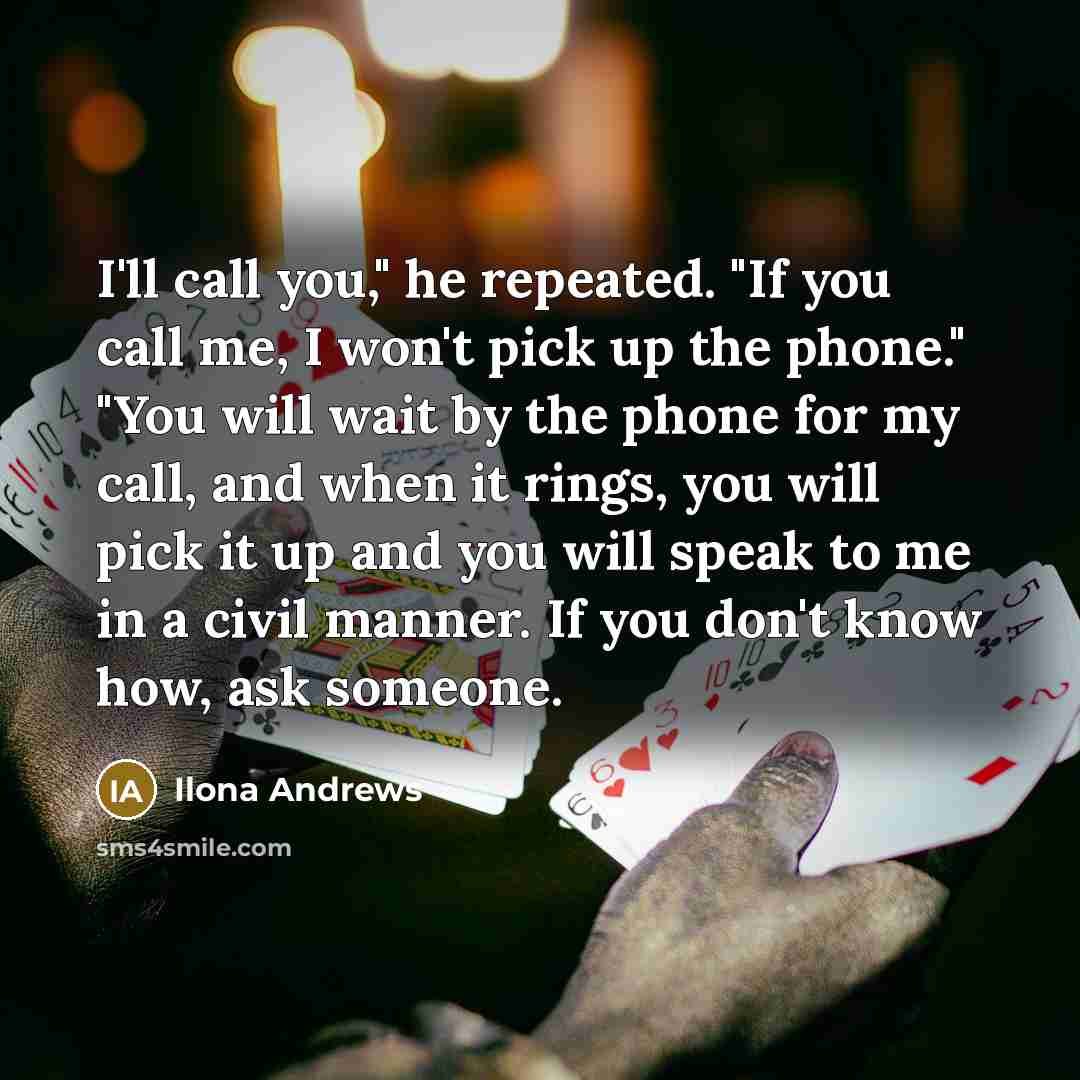 “I'll call you," he repeated. "If you call me, I…” quote by Ilona Andrews