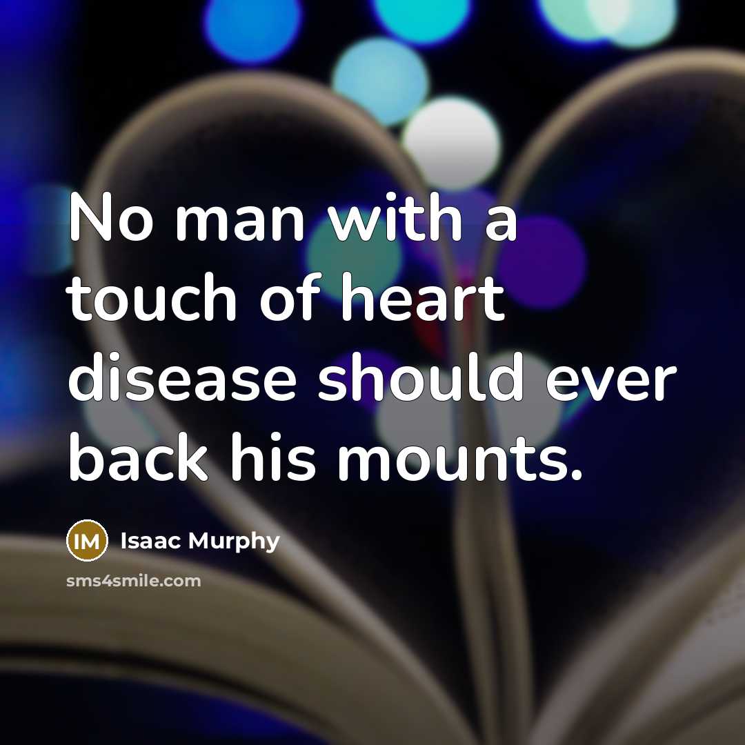 “No man with a touch of heart disease should ever back his mounts.” quote by Isaac Murphy