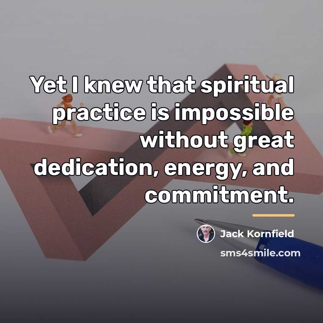 “Yet I knew that spiritual practice is impossible without great…” quote by Jack Kornfield