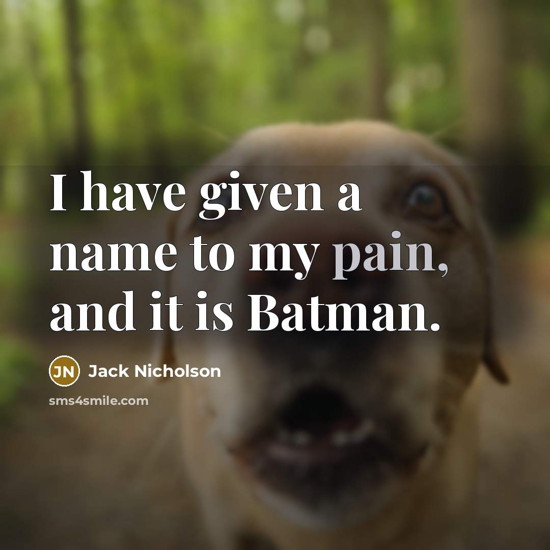 “I have given a name to my pain, and it…” quote by Jack Nicholson