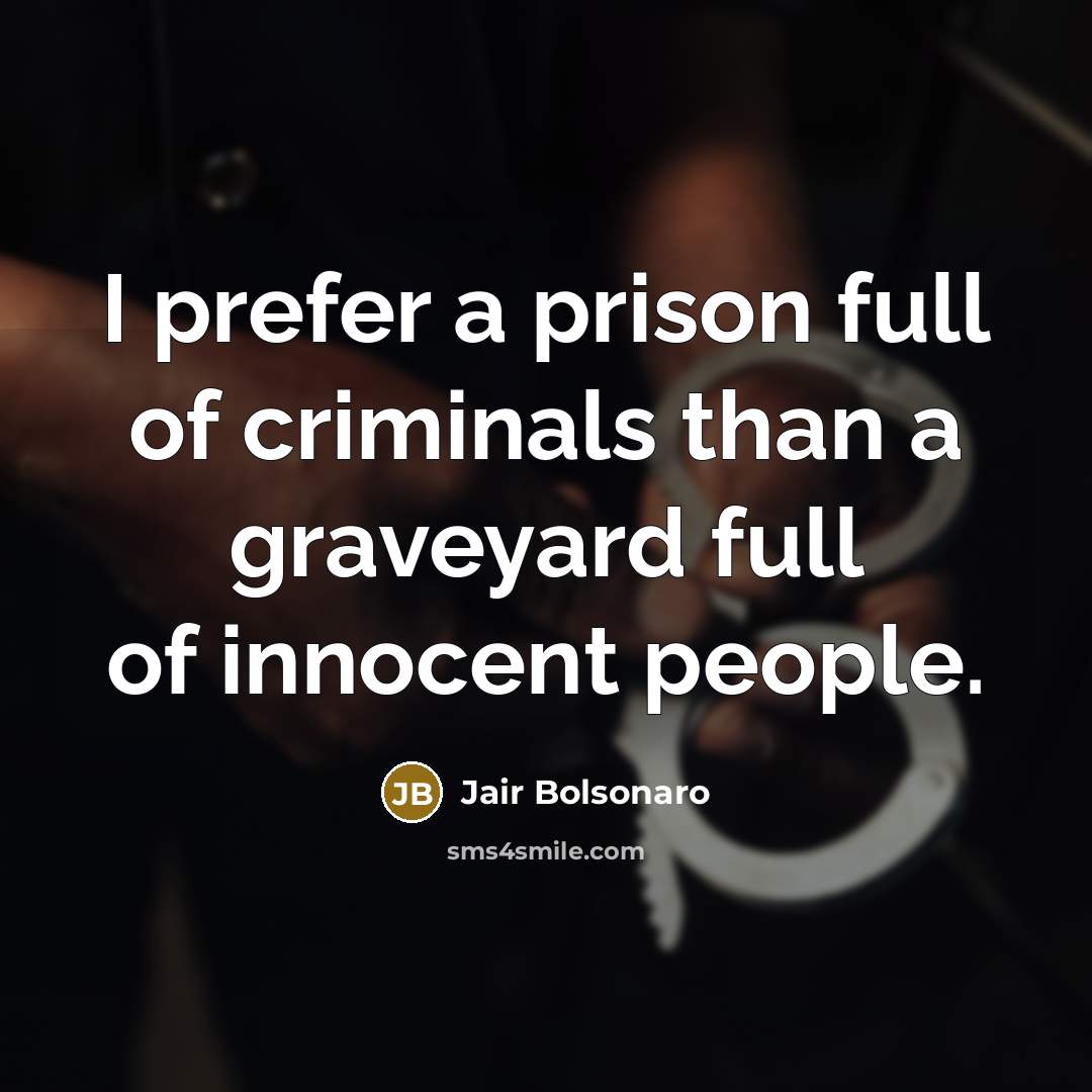 “I prefer a prison full of criminals than a graveyard…” quote by Jair Bolsonaro