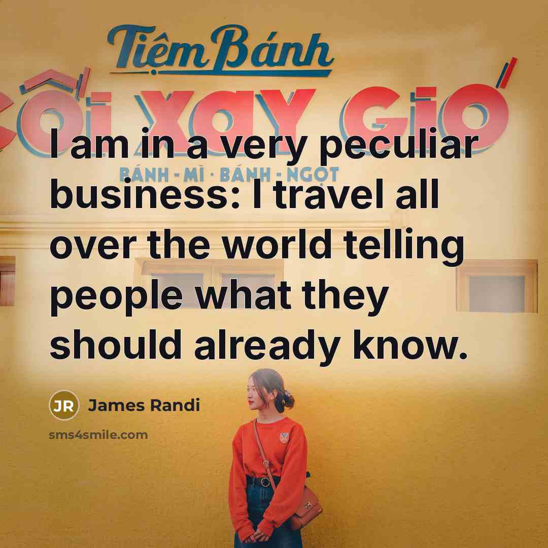 “I am in a very peculiar business: I travel all…” quote by James Randi