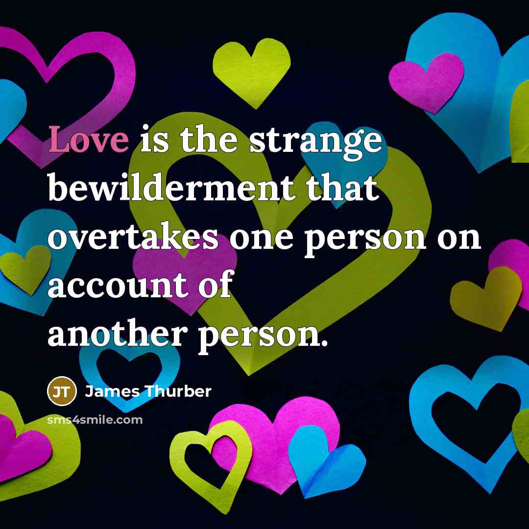 “Love is the strange bewilderment that overtakes one person on…” quote by James Thurber