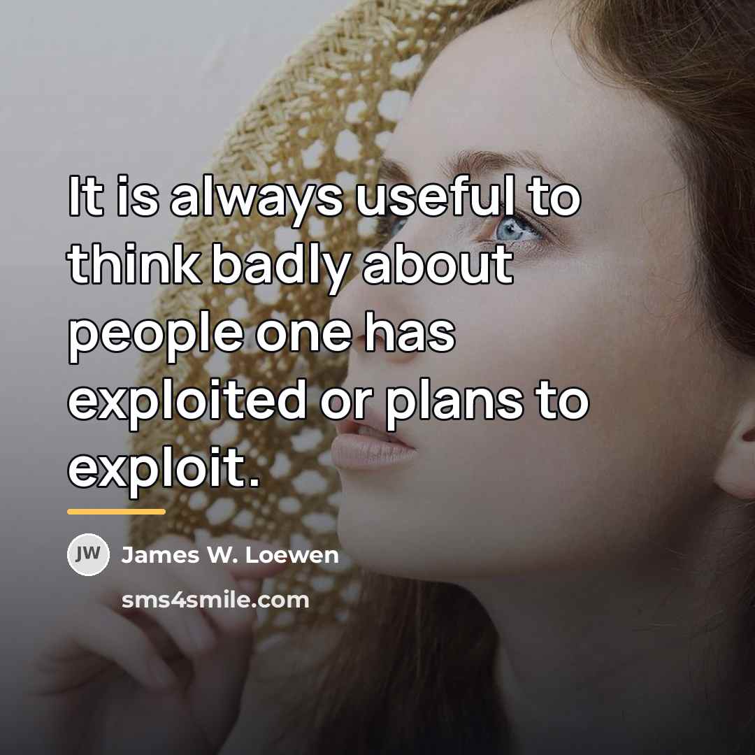 “It is always useful to think badly about people one…” quote by James W. Loewen