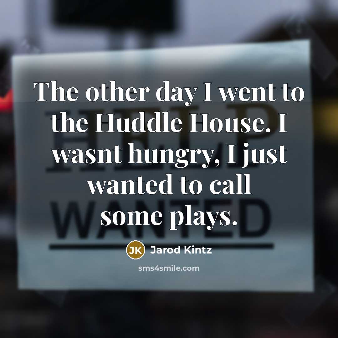 “The other day I went to the Huddle House. I…” quote by Jarod Kintz